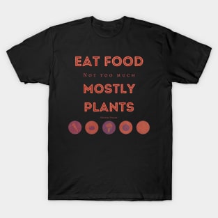 Eat Food, Not Too Much, Mostly Plants T-Shirt